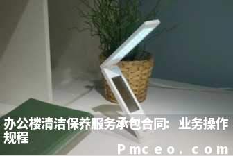 办公楼清洁保养服务承包合同:业务操作规程